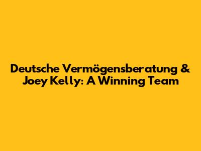 Deutsche Vermögensberatung & Joey Kelly: A Winning Team