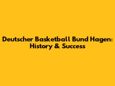 Deutscher Basketball Bund Hagen: History & Success