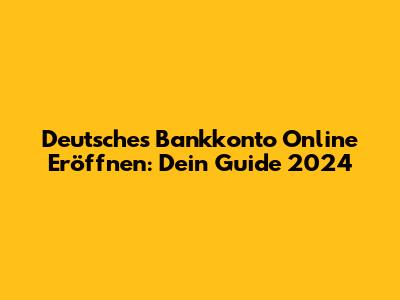 Deutsches Bankkonto Online Eröffnen: Dein Guide 2024