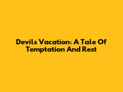 Devil's Vacation: A Tale Of Temptation And Rest