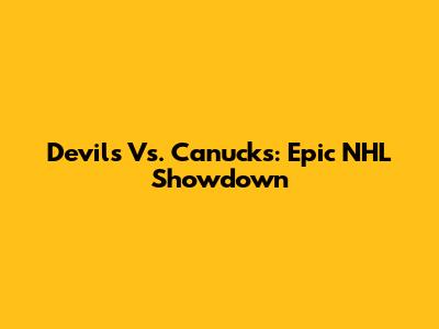 Devils Vs. Canucks: Epic NHL Showdown