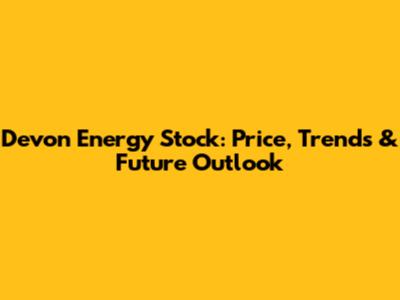 Devon Energy Stock: Price, Trends & Future Outlook