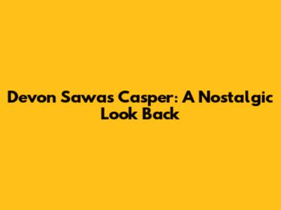 Devon Sawa's Casper: A Nostalgic Look Back