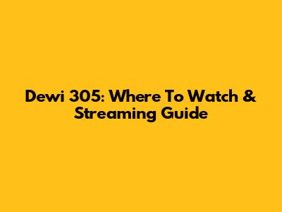 Dewi 305: Where To Watch & Streaming Guide