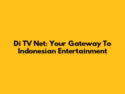 Di TV Net: Your Gateway To Indonesian Entertainment