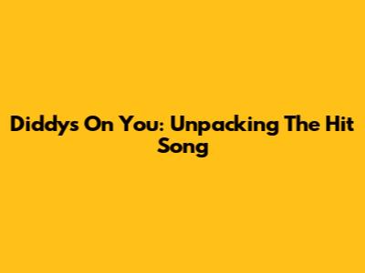 Diddy's 'On You': Unpacking The Hit Song