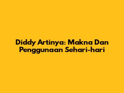 Diddy Artinya: Makna Dan Penggunaan Sehari-hari