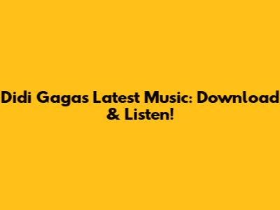 Didi Gaga's Latest Music: Download & Listen!