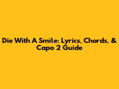 Die With A Smile: Lyrics, Chords, & Capo 2 Guide