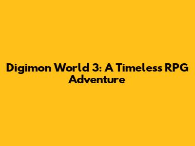 Digimon World 3: A Timeless RPG Adventure