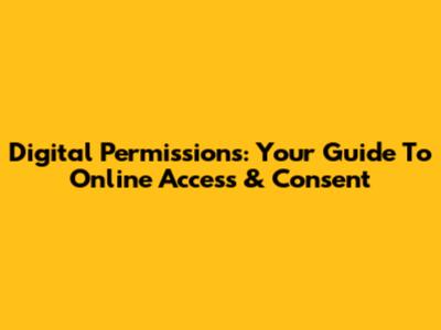 Digital Permissions: Your Guide To Online Access & Consent