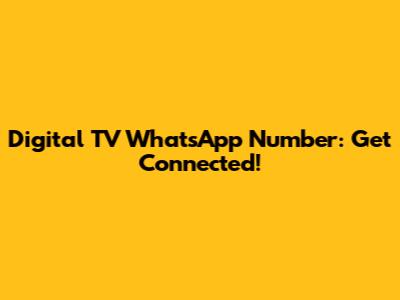 Digital TV WhatsApp Number: Get Connected!