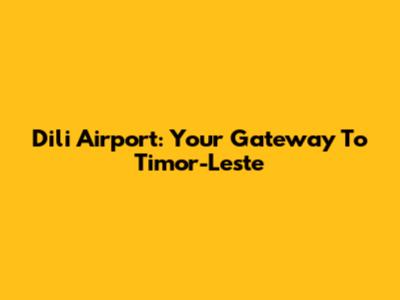 Dili Airport: Your Gateway To Timor-Leste