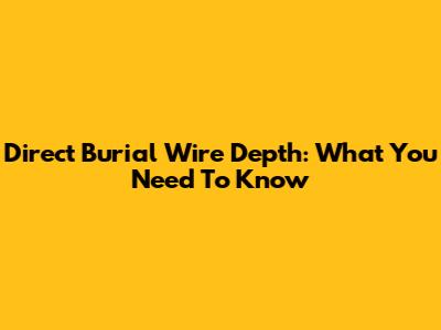 Direct Burial Wire Depth: What You Need To Know