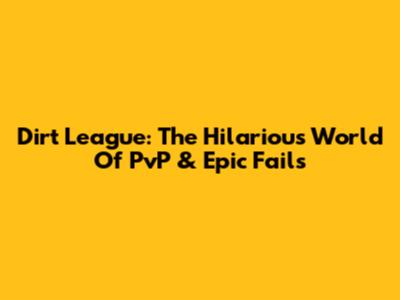 Dirt League: The Hilarious World Of PvP & Epic Fails