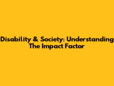 Disability & Society: Understanding The Impact Factor