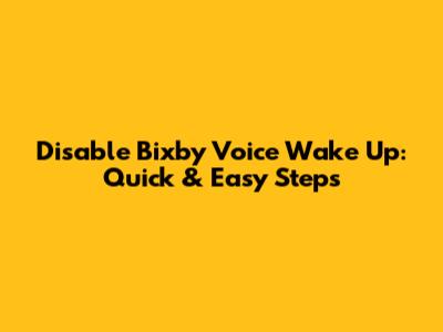 Disable Bixby Voice Wake Up: Quick & Easy Steps
