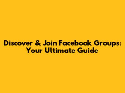 Discover & Join Facebook Groups: Your Ultimate Guide