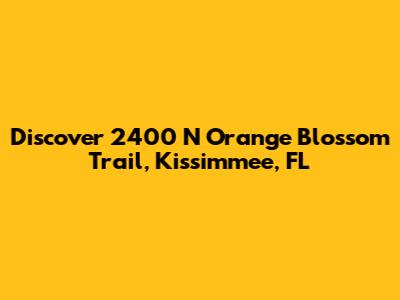 Discover 2400 N Orange Blossom Trail, Kissimmee, FL