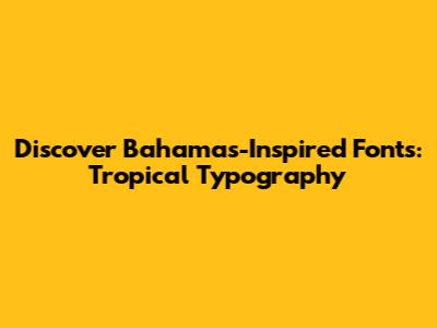 Discover Bahamas-Inspired Fonts: Tropical Typography