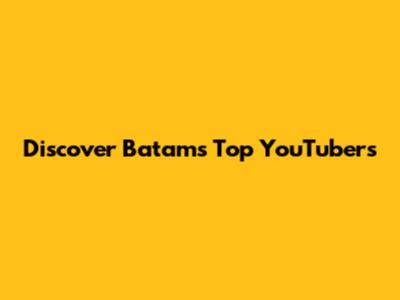 Discover Batam's Top YouTubers