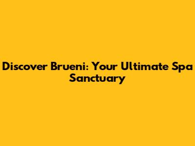 Discover Brueni: Your Ultimate Spa Sanctuary