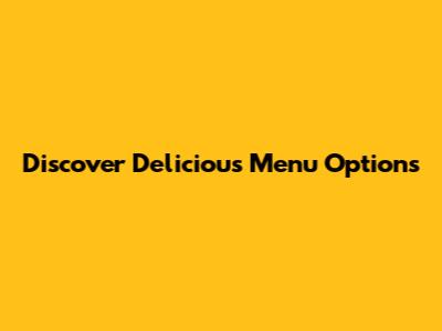 Discover Delicious Menu Options