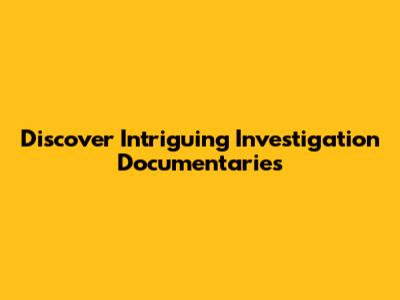 Discover Intriguing Investigation Documentaries