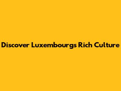 Discover Luxembourg's Rich Culture
