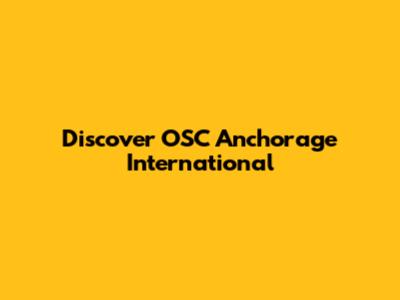 Discover OSC Anchorage International