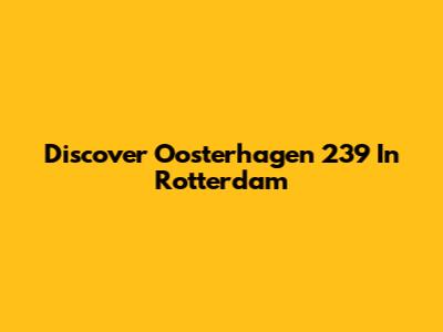 Discover Oosterhagen 239 In Rotterdam
