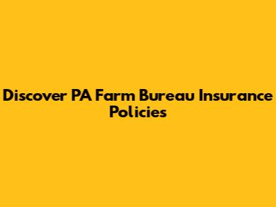Discover PA Farm Bureau Insurance Policies
