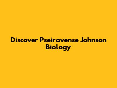 Discover Pseiravense Johnson Biology