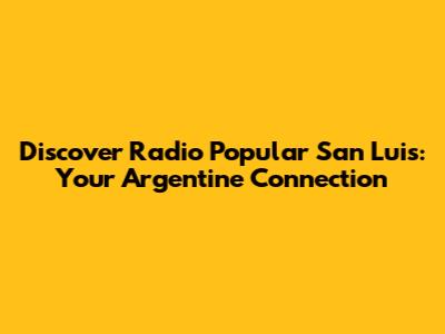 Discover Radio Popular San Luis: Your Argentine Connection