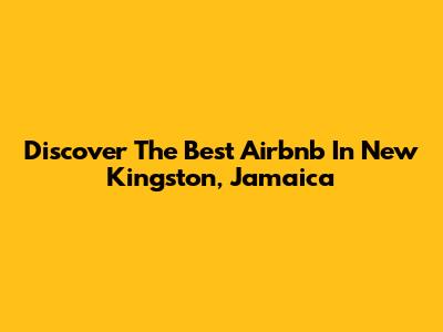 Discover The Best Airbnb In New Kingston, Jamaica