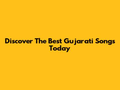 Discover The Best Gujarati Songs Today
