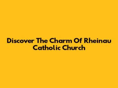 Discover The Charm Of Rheinau Catholic Church
