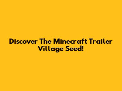 Discover The Minecraft Trailer Village Seed!