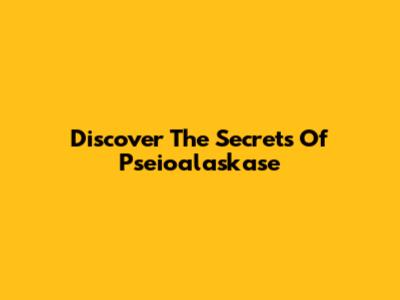 Discover The Secrets Of Pseioalaskase