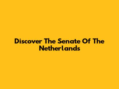 Discover The Senate Of The Netherlands