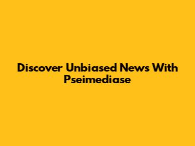 Discover Unbiased News With Pseimediase