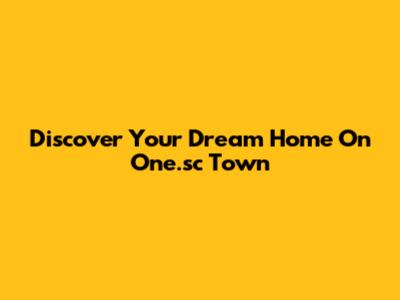 Discover Your Dream Home On One.sc Town