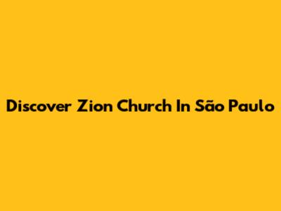 Discover Zion Church In São Paulo