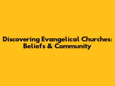 Discovering Evangelical Churches: Beliefs & Community