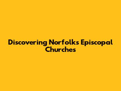 Discovering Norfolk's Episcopal Churches