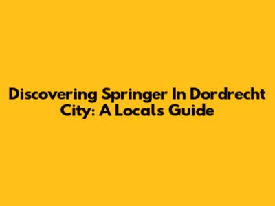 Discovering Springer In Dordrecht City: A Local's Guide