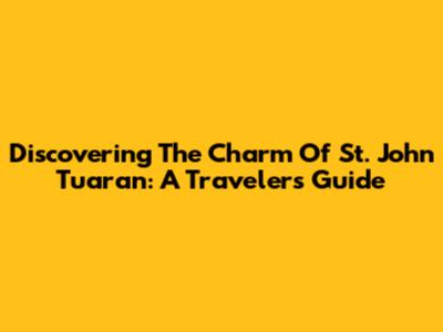 Discovering The Charm Of St. John Tuaran: A Traveler's Guide