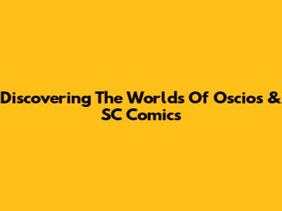 Discovering The Worlds Of Oscios & SC Comics