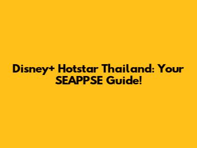 Disney+ Hotstar Thailand: Your SEAPPSE Guide!