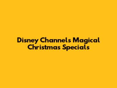 Disney Channel's Magical Christmas Specials